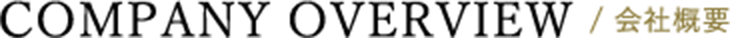 COMPANY OVERVIEW / 会社概要